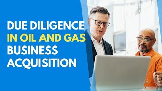 Due Diligence in Oil and Gas Business Acquisition