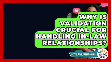 Why Is Validation Crucial For Handling In-law Relationships? - Better Family Relationships