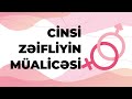 Cinsi ZƏİFLİYİ necə SAĞALTMALI - HƏMİŞƏLİK.