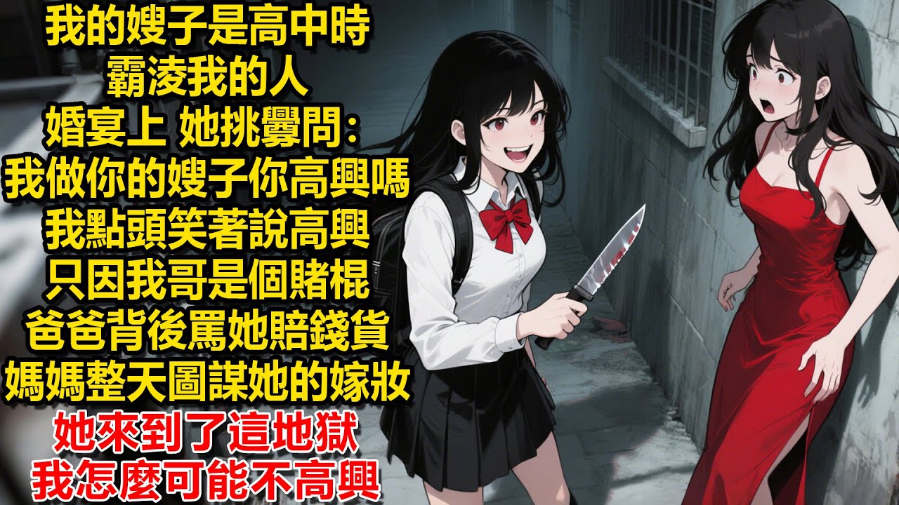 我的嫂子是高中時霸淩我的人，婚宴上，她挑釁問：我做你的嫂子，你高興嗎？我點頭笑著說高興。只因我哥是個賭棍，爸爸背後罵她賠錢貨，媽媽整天圖謀她的嫁妝，她來到了這地獄，我怎麼可能不高興。