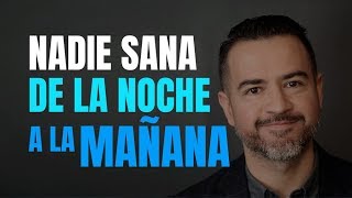 Nadie sana de la noche a la mañana  Ps. Freddy DeAnda