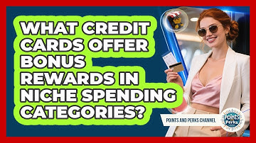 What Credit Cards Offer Bonus Rewards In Niche Spending Categories? - Points and Perks Channel