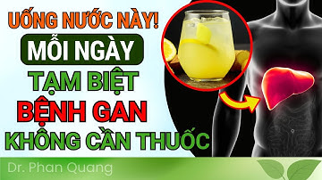UỐNG 8 LOẠI NƯỚC NÀY! Làm SẠCH GAN, TẠM BIỆT Bệnh GAN KHÔNG CẦN THUỐC| Dr Phan Quang