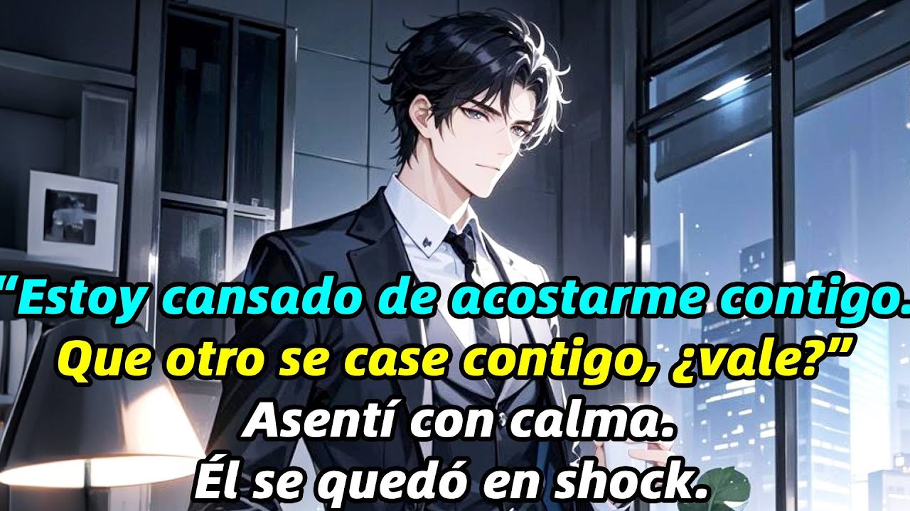 “Estoy cansado de acostarme contigo. Que otro se case contigo,¿vale?”Asentí con calma.Él enloqueció.