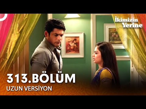 İkimizin Yerine Hint Dizisi 313 Bölüm Uzun Versiyon 