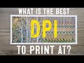 WHAT is the BEST DPI to PRINT at?