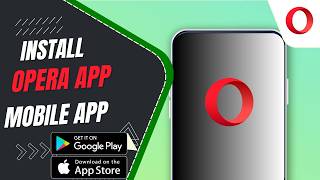 How To Install The Right Opera Browser App On Smartphone