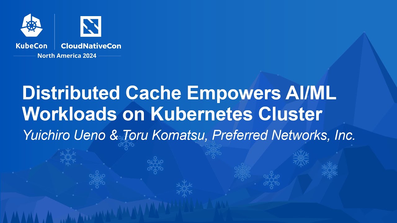 Distributed Cache Empowers AI/ML Workloads on Kubernetes Cluster - Yuichiro Ueno & Toru Komatsu