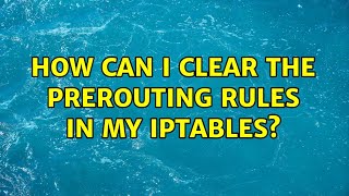 Ubuntu How Can I Clear The Prerouting Rules In My Iptables?