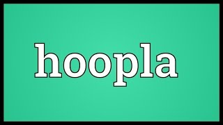 Hoopla Meaning