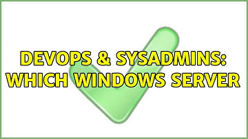 DevOps & SysAdmins: Which Windows Server (2 Solutions!!)