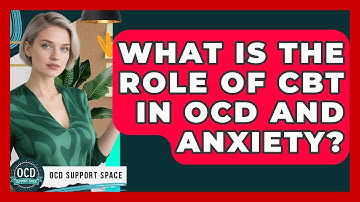 What Is The Role Of CBT In OCD And Anxiety? - OCD Support Space