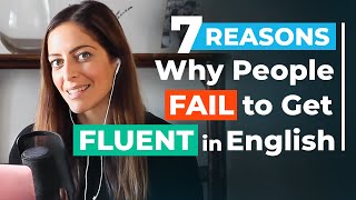 7 Reasons Why People Fail to Get Fluent in English