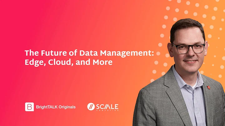 Scale Computing | BrightTalk: The Future of Data Management: Edge, Cloud, and More