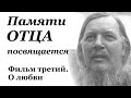 Памяти Отца посвящается. Документальный фильм. Серия 3. О любви