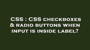 CSS : CSS checkboxes & radio buttons when input is inside label?