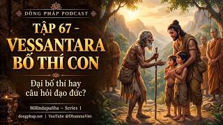 Milinda Vấn Đạo Tập 67 | Vessantara bố thí con – đại bố thí hay câu hỏi đạo đức?