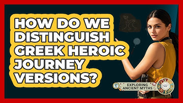 How Do We Distinguish Greek Heroic Journey Versions? - Exploring Ancient Myths