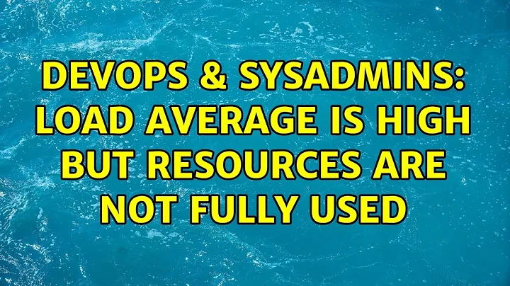 DevOps & SysAdmins: Load average is high but resources are not fully used (4 Solutions!!)