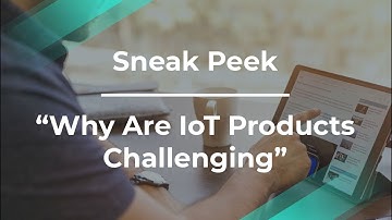 Sneak Peek: Why Are IoT Products Challenging by IoT Product Leader
