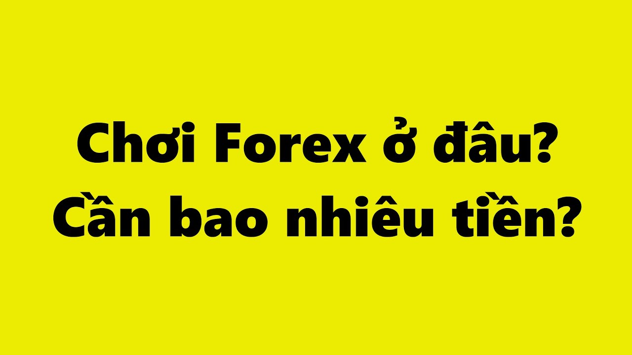 tạo tài khoản forex  2022 Update  Forex | Chơi Forex Ở Đâu - Mở Tài Khoản Forex cần bao nhiêu tiền?