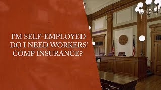 I m Self-Employed Do I Need Workers Comp Insurance