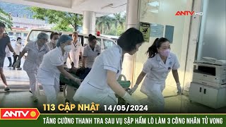 Bản tin 113 online cập nhật ngày 14/5:Tăng cường thanh tra sau vụ sập hầm lò làm 3 công nhân tử vong