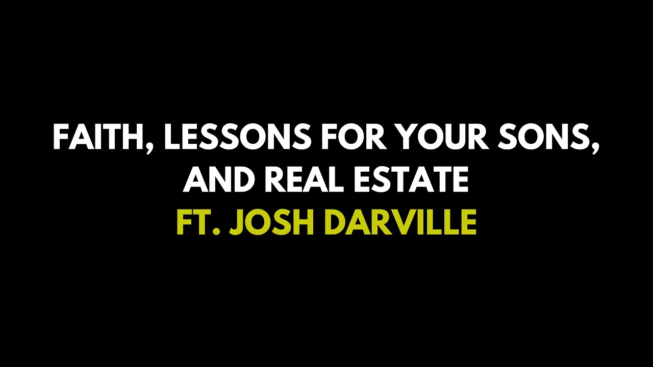 Faith, lessons for your sons, and real estate ft. Josh Darville