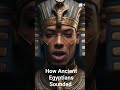 How Did Ancient Egyptian Language Sounded Like Historicly Ancientlanguages Oldlanguages 
