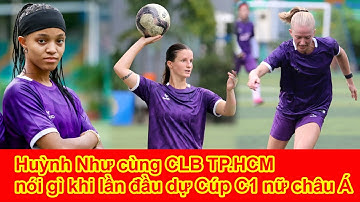 Huỳnh Như cùng CLB nữ TPHCM nói gì khi lần đầu dự Cúp C1 nữ châu Á