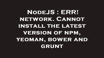 NodeJS : ERR! network. Cannot install the latest version of npm, yeoman, bower and grunt