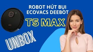 Trên Tay Robot Hút Bụi Ecovacs Deebot T5 Max -  Khẳng Định Tên Tuổi So Với Tiền Nhiệm