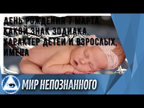 День рождения 7 марта: какой знак зодиака, характер детей и взрослых, имена