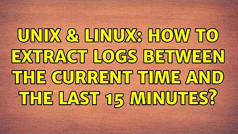 Unix & Linux: How to extract logs between the current time and the last 15 minutes? (3 Solutions!!)