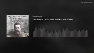 The Chant of Torah: The Life of Rav Naftali Trop