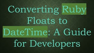 Converting Ruby Floats to DateTime: A Guide for Developers