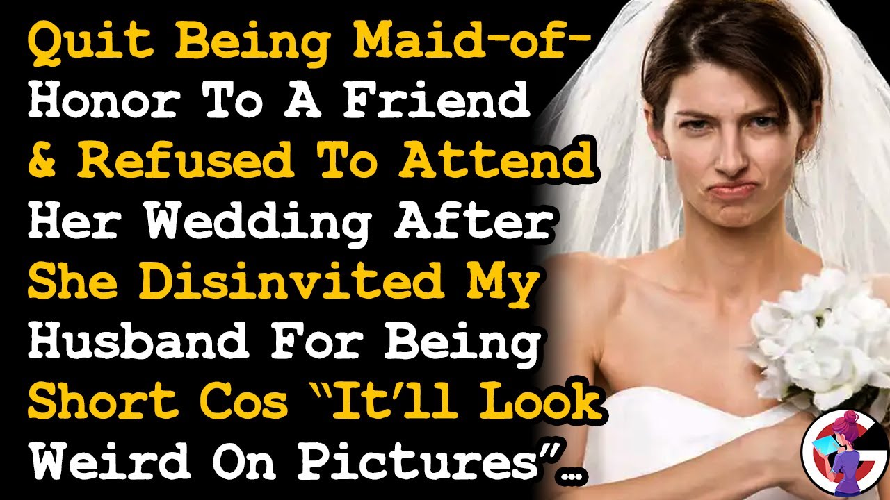 Quit Being My MoH To My Friend's Wedding After She Disinvited My Husband For Being Short... AITA