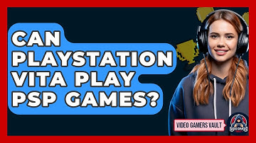 Can Playstation Vita Play PSP Games? - Video Gamers Vault