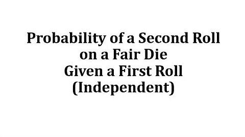 Conditional Probability of a Second Roll on a Fair Die Given a First Roll (Independent)