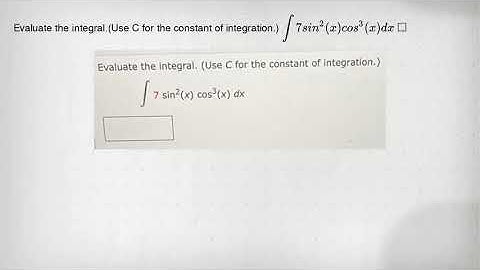 Evaluate the integral.(Use C for the constant of integration.) int 7sin^2(x)cos^3(x)dx square