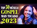 Louvores e Adoração 2023 - As Melhores Músicas Gospel Mais Tocadas 2023 - Gospel 2023