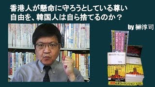 香港人が懸命に守ろうとしている尊い自由を、韓国人は自ら捨てるのか？　by榊淳司