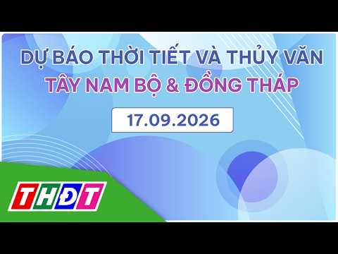 Weather Forecast and Hydrology Report for September 17, 2026 | Southwest Region & Dong Thap | THDT