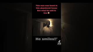 The man found in abandoned house see what he said to him .#hunted #foryou #highlights