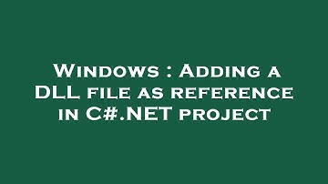 Windows : Adding a DLL file as reference in C#.NET project