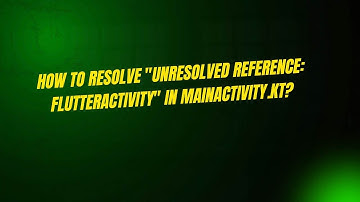 How to Resolve "Unresolved Reference: FlutterActivity" in MainActivity.kt?