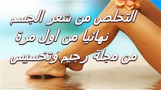 التخلص من شعر الجسم نهائيا بعد اول مرة