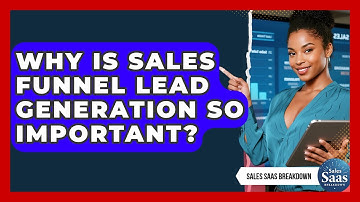 Why Is Sales Funnel Lead Generation So Important? - Sales Saas Breakdown