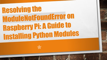 Resolving the ModuleNotFoundError on Raspberry Pi: A Guide to Installing Python Modules