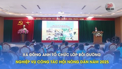 XÃ ĐÔNG ANH TỔ CHỨC LỚP BỒI DƯỠNG NGHIỆP VỤ CÔNG TÁC HỘI NÔNG DÂN NĂM 2025